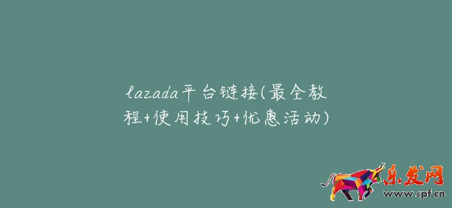 lazada平臺鏈接(最全教程+使用技巧+優惠活動)