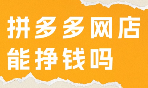 拼多多網店能掙錢嗎？怎樣在拼多多上面開網店？